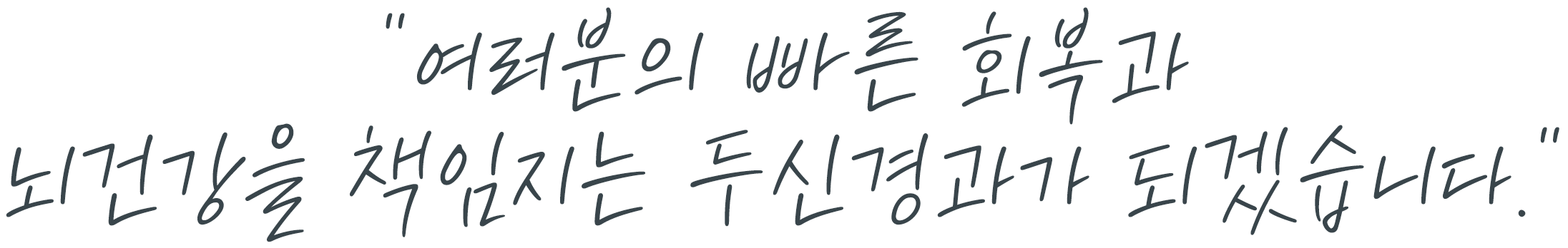 여러분의 빠른 회복과 뇌건강을 책임지는 두신경과가 되겠습니다.